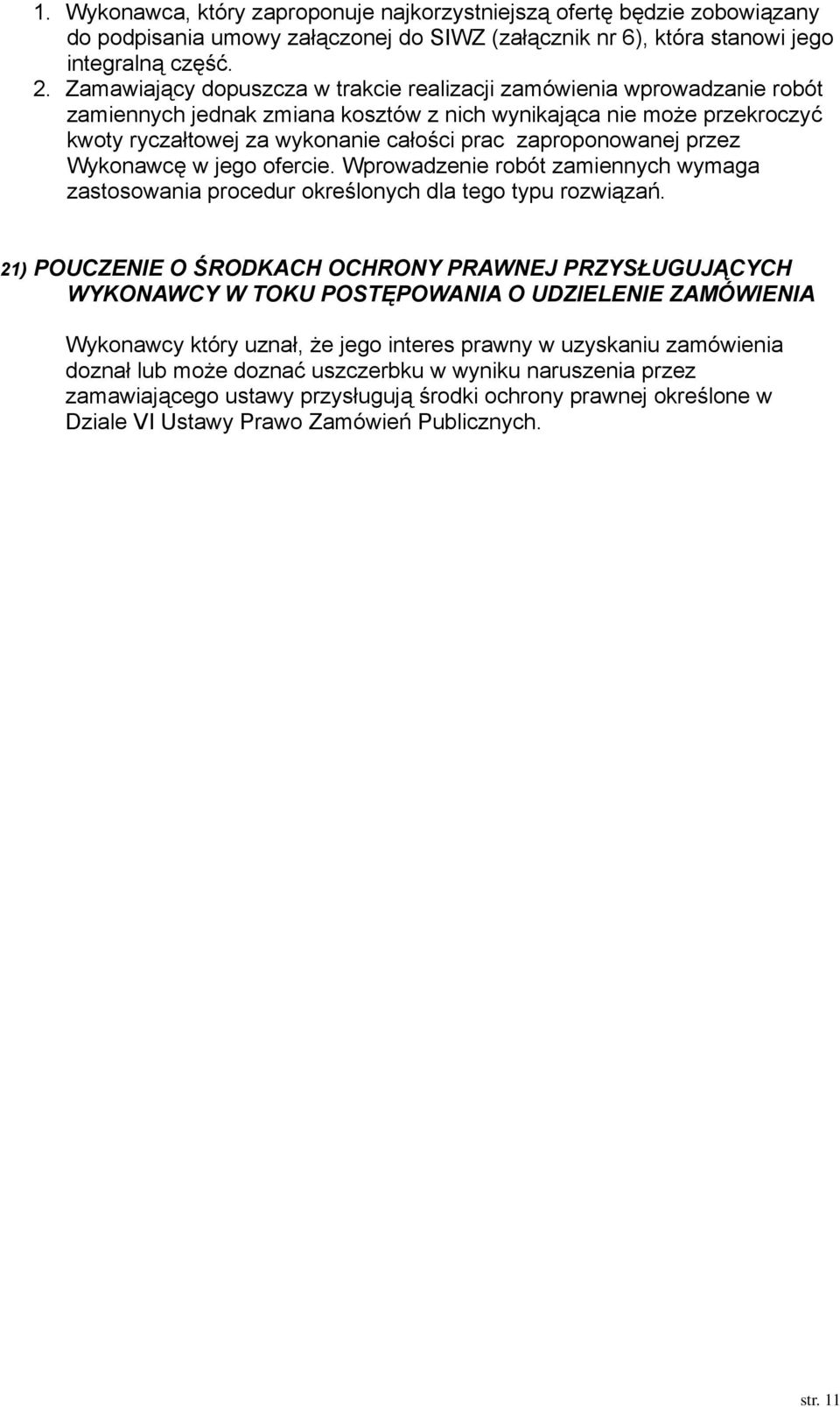 zaproponowanej przez Wykonawcę w jego ofercie. Wprowadzenie robót zamiennych wymaga zastosowania procedur określonych dla tego typu rozwiązań.
