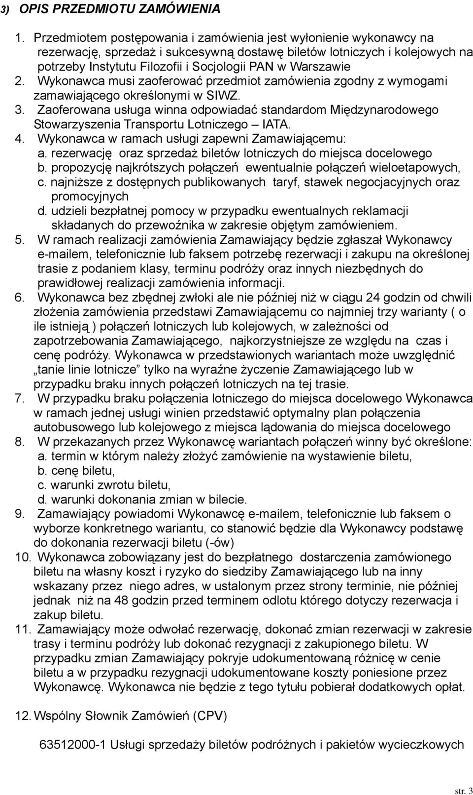 Warszawie 2. Wykonawca musi zaoferować przedmiot zamówienia zgodny z wymogami zamawiającego określonymi w SIWZ. 3.