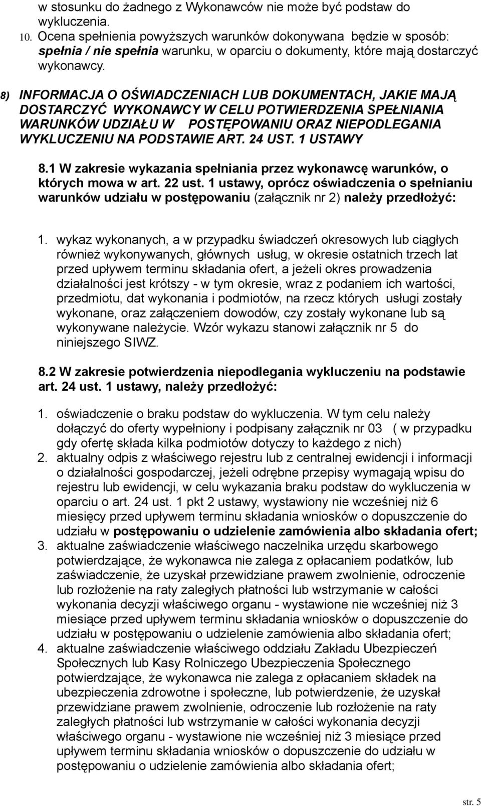 8) INFORMACJA O OŚWIADCZENIACH LUB DOKUMENTACH, JAKIE MAJĄ DOSTARCZYĆ WYKONAWCY W CELU POTWIERDZENIA SPEŁNIANIA WARUNKÓW UDZIAŁU W POSTĘPOWANIU ORAZ NIEPODLEGANIA WYKLUCZENIU NA PODSTAWIE ART. 24 UST.