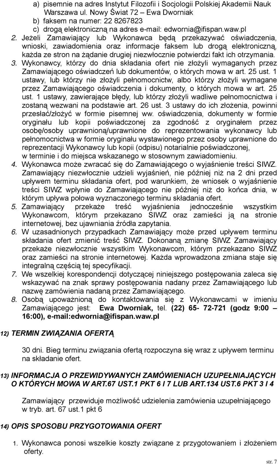 Jeżeli Zamawiający lub Wykonawca będą przekazywać oświadczenia, wnioski, zawiadomienia oraz informacje faksem lub drogą elektroniczną, każda ze stron na żądanie drugiej niezwłocznie potwierdzi fakt