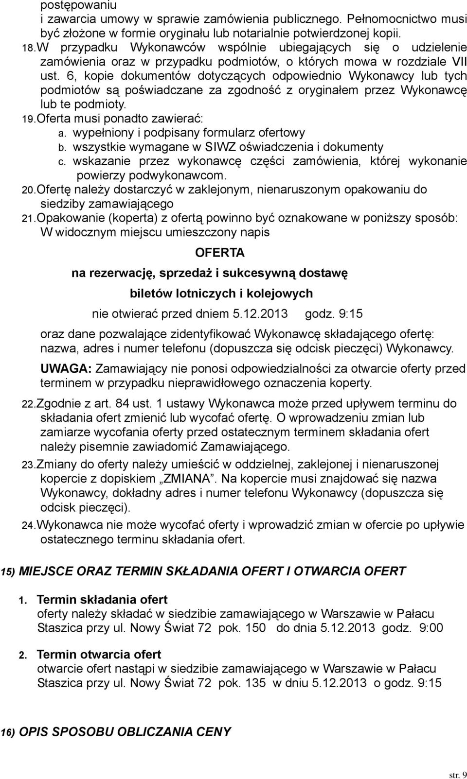 6, kopie dokumentów dotyczących odpowiednio Wykonawcy lub tych podmiotów są poświadczane za zgodność z oryginałem przez Wykonawcę lub te podmioty. 19. Oferta musi ponadto zawierać: a.
