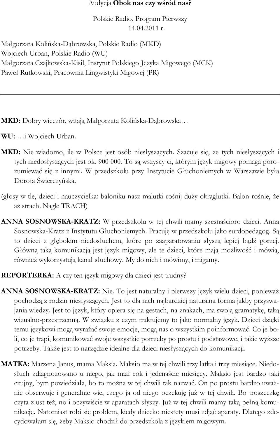 Migowej (PR) MKD: Dobry wieczór, witają Małgorzata Kolińska-Dąbrowska WU: i Wojciech Urban. MKD: Nie wiadomo, ile w Polsce jest osób niesłyszących.