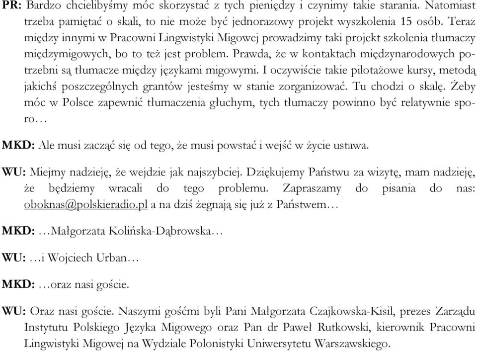 Prawda, że w kontaktach międzynarodowych potrzebni są tłumacze między językami migowymi. I oczywiście takie pilotażowe kursy, metodą jakichś poszczególnych grantów jesteśmy w stanie zorganizować.