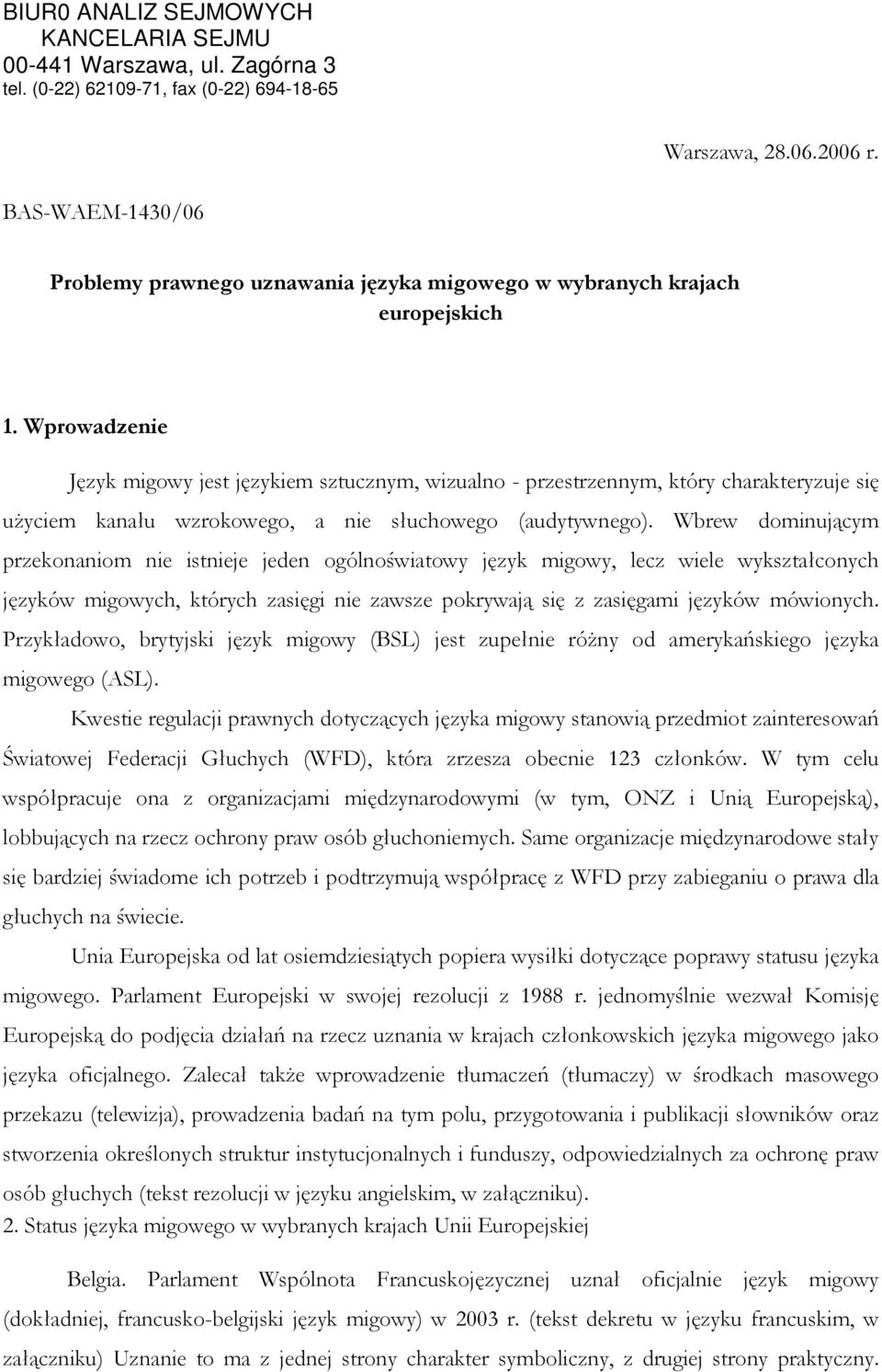 Wprowadzenie Język migowy jest językiem sztucznym, wizualno - przestrzennym, który charakteryzuje się użyciem kanału wzrokowego, a nie słuchowego (audytywnego).