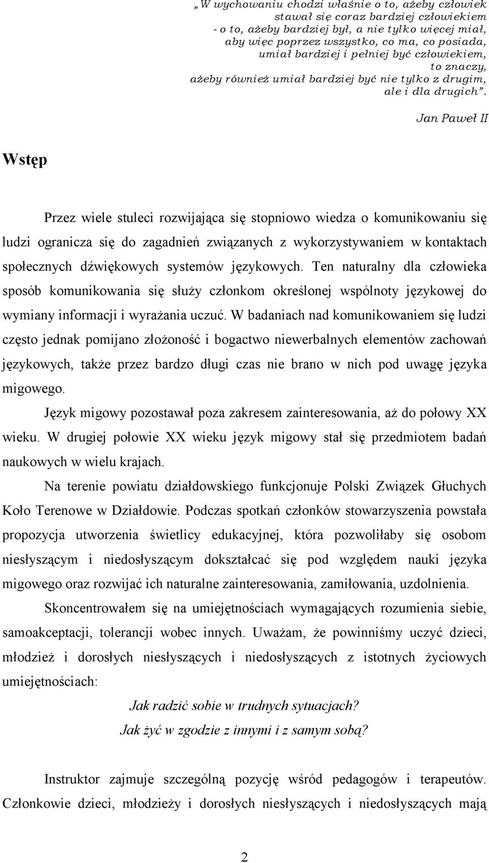 W badaniach nad komunikowaniem się ludzi często jednak pomijano złożoność i bogactwo niewerbalnych elementów zachowań językowych, także przez bardzo długi czas nie brano w nich pod uwagę języka