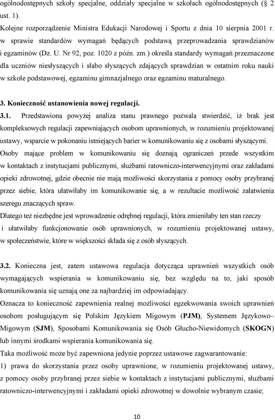 ) określa standardy wymagań przeznaczone dla uczniów niesłyszących i słabo słyszących zdających sprawdzian w ostatnim roku nauki w szkole podstawowej, egzaminu gimnazjalnego oraz egzaminu maturalnego.