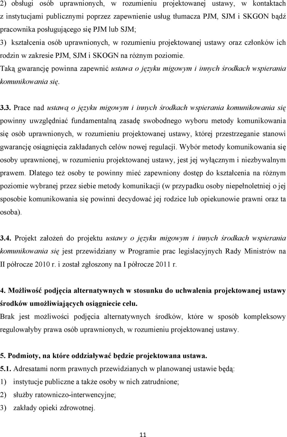 Taką gwarancję powinna zapewnić ustawa o języku migowym i innych środkach wspierania komunikowania się. 3.