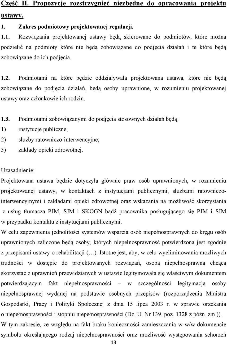 1. Rozwiązania projektowanej ustawy będą skierowane do podmiotów, które można podzielić na podmioty które nie będą zobowiązane do podjęcia działań i te które będą zobowiązane do ich podjęcia. 1.2.