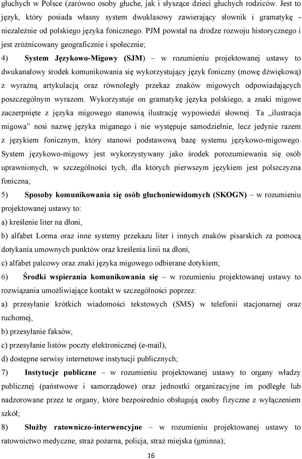 PJM powstał na drodze rozwoju historycznego i jest zróżnicowany geograficznie i społecznie; 4) System Językowo-Migowy (SJM) w rozumieniu projektowanej ustawy to dwukanałowy środek komunikowania się