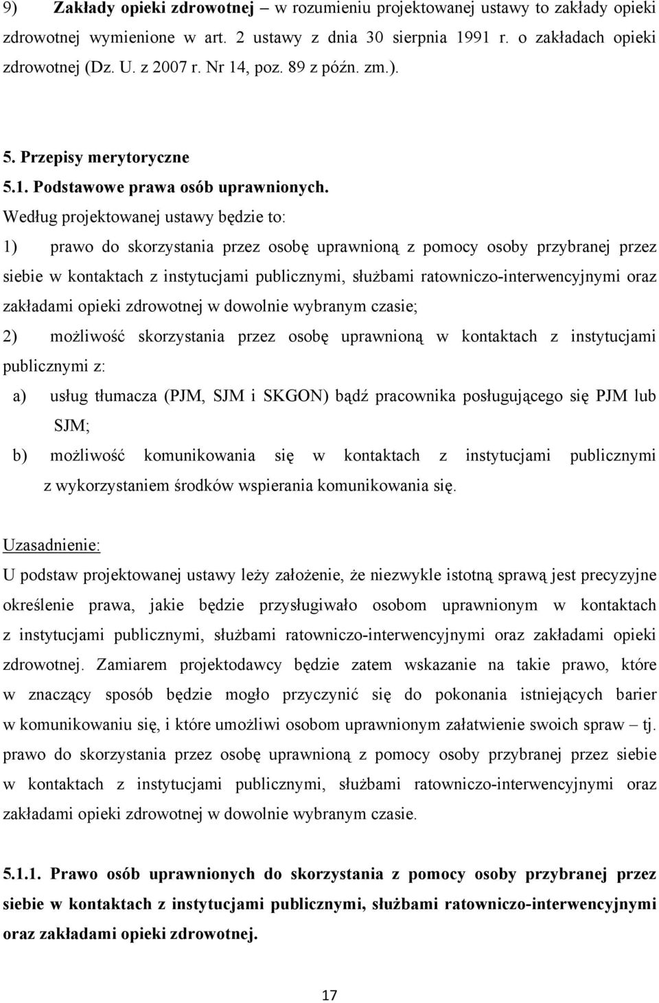 Według projektowanej ustawy będzie to: 1) prawo do skorzystania przez osobę uprawnioną z pomocy osoby przybranej przez siebie w kontaktach z instytucjami publicznymi, służbami
