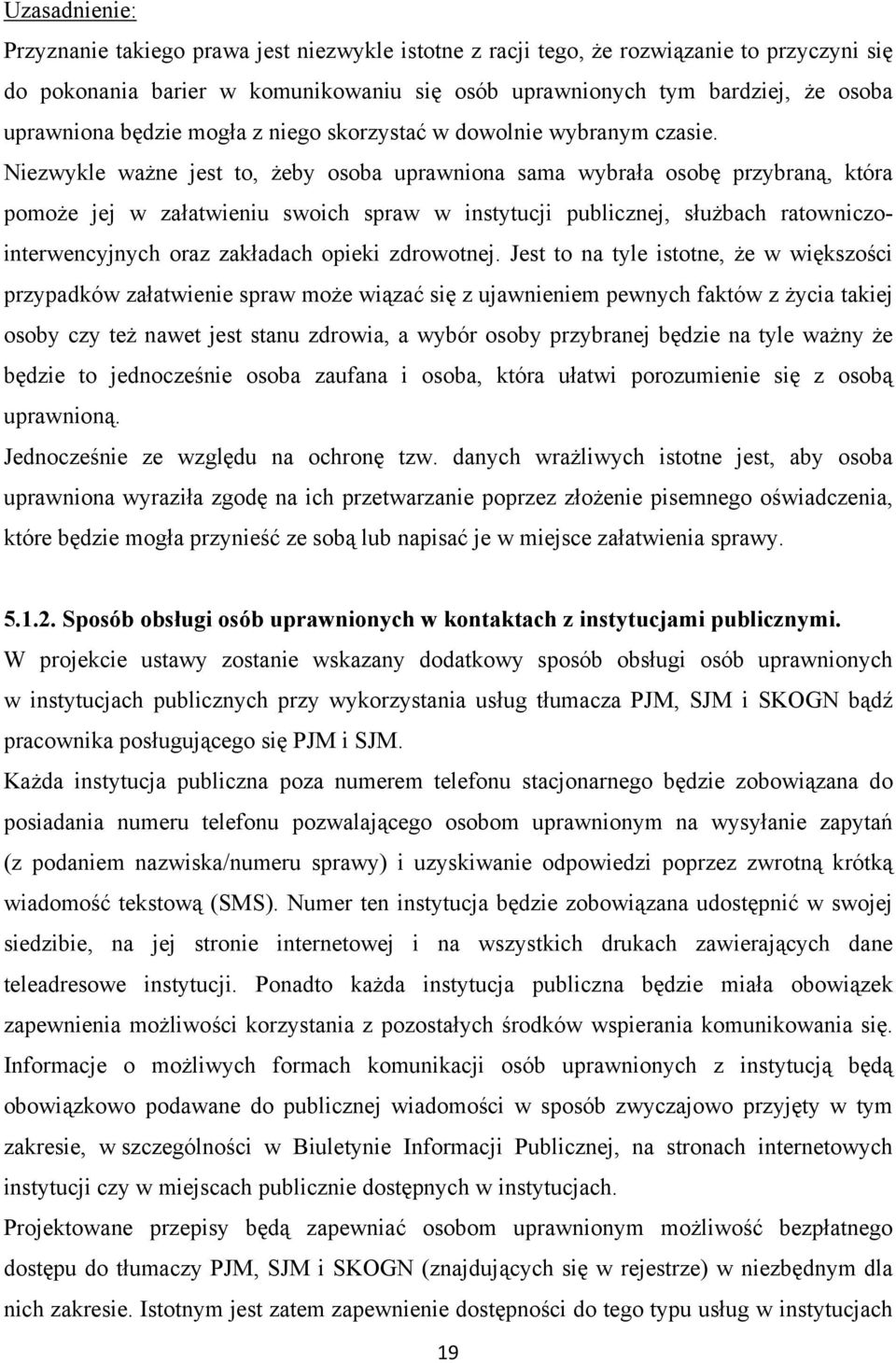 Niezwykle ważne jest to, żeby osoba uprawniona sama wybrała osobę przybraną, która pomoże jej w załatwieniu swoich spraw w instytucji publicznej, służbach ratowniczointerwencyjnych oraz zakładach