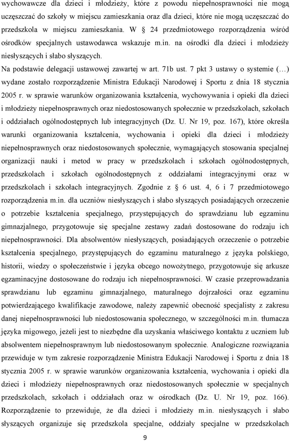 Na podstawie delegacji ustawowej zawartej w art. 71b ust. 7 pkt 3 ustawy o systemie ( ) wydane zostało rozporządzenie Ministra Edukacji Narodowej i Sportu z dnia 18 stycznia 2005 r.