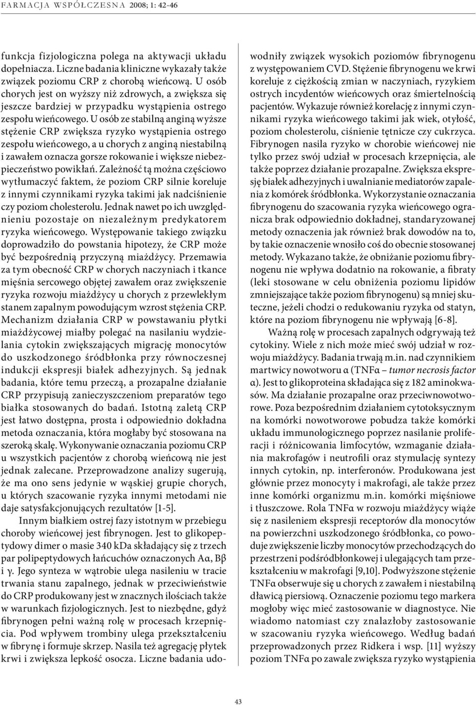 U osób ze stabilną anginą wyższe stężenie CRP zwiększa ryzyko wystąpienia ostrego zespołu wieńcowego, a u chorych z anginą niestabilną i zawałem oznacza gorsze rokowanie i większe niebezpieczeństwo
