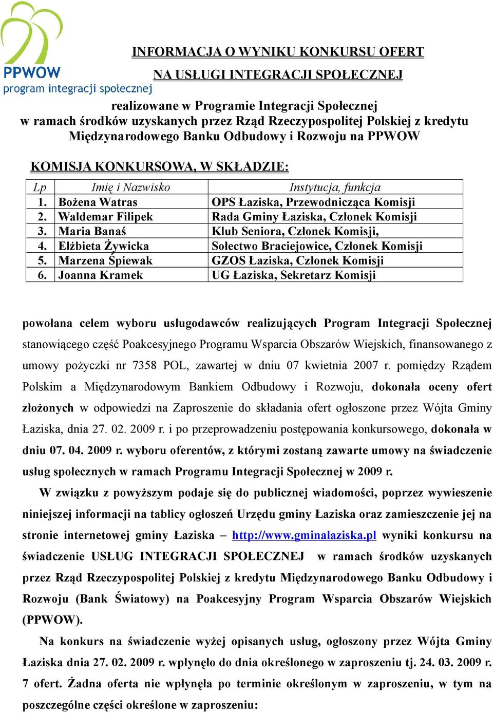 Waldemar Filipek Rada Gminy Łaziska, Członek Komisji 3. Maria Banaś Klub Seniora, Członek Komisji, 4. Elżbieta Żywicka Sołectwo Braciejowice, Członek Komisji 5.