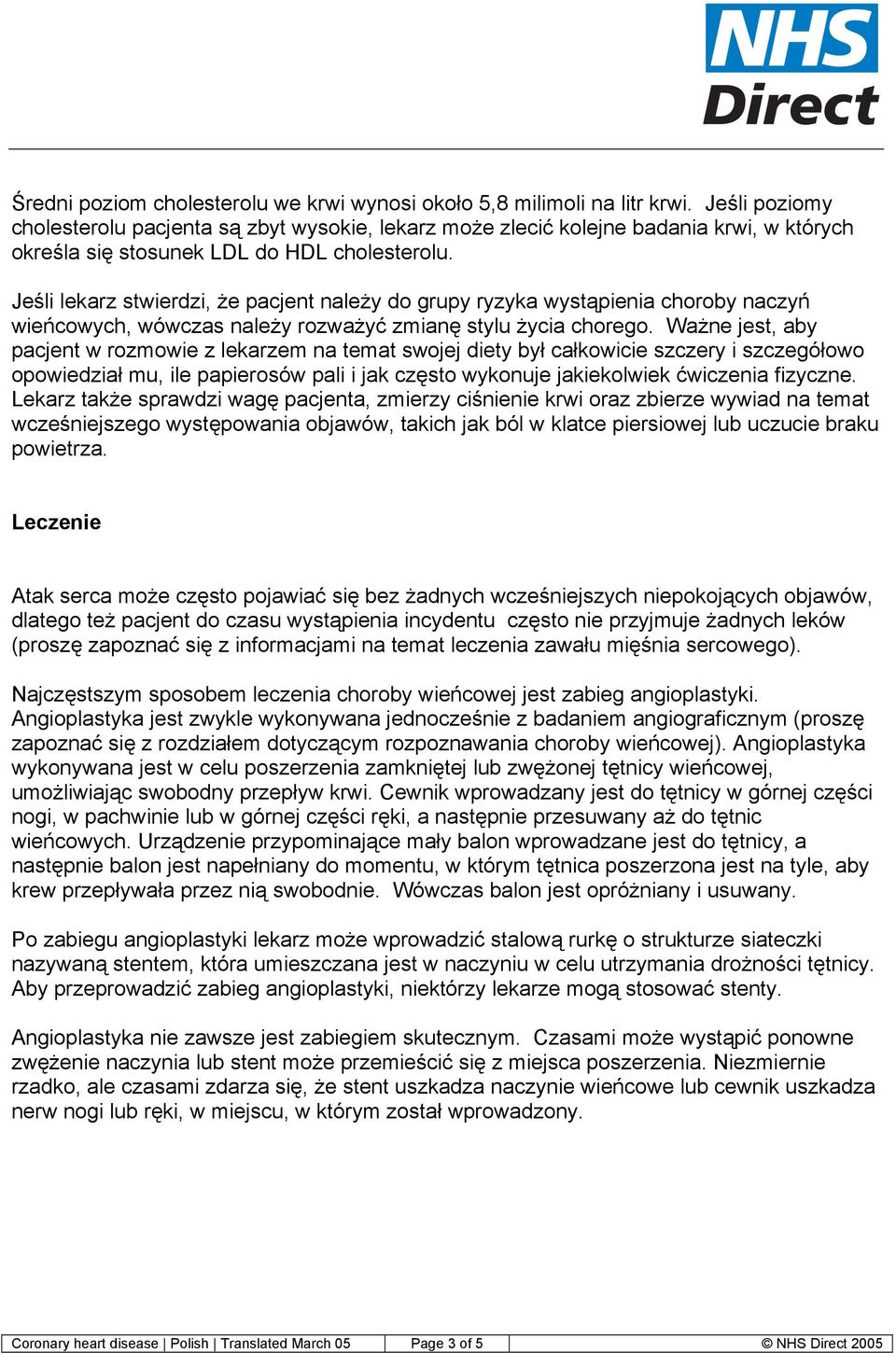 Jeśli lekarz stwierdzi, że pacjent należy do grupy ryzyka wystąpienia choroby naczyń wieńcowych, wówczas należy rozważyć zmianę stylu życia chorego.