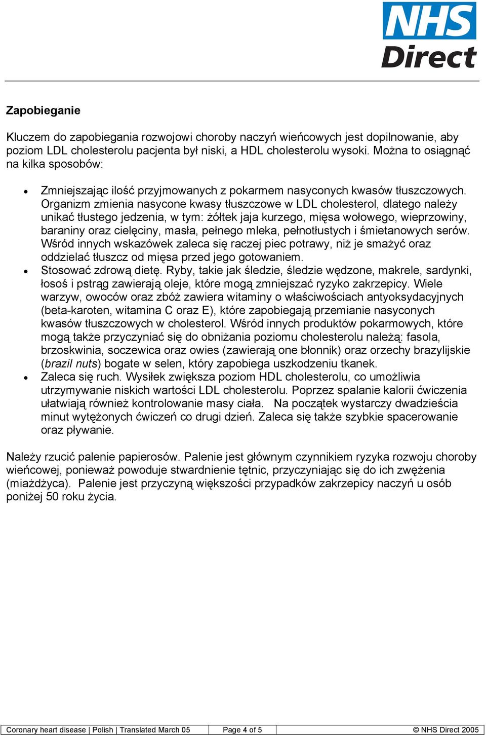 Organizm zmienia nasycone kwasy tłuszczowe w LDL cholesterol, dlatego należy unikać tłustego jedzenia, w tym: żółtek jaja kurzego, mięsa wołowego, wieprzowiny, baraniny oraz cielęciny, masła, pełnego