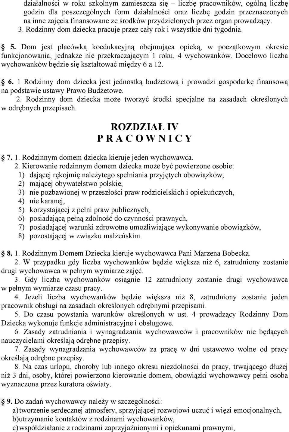 Dom jest placówką koedukacyjną obejmująca opieką, w początkowym okresie funkcjonowania, jednakże nie przekraczającym 1 roku, 4 wychowanków.