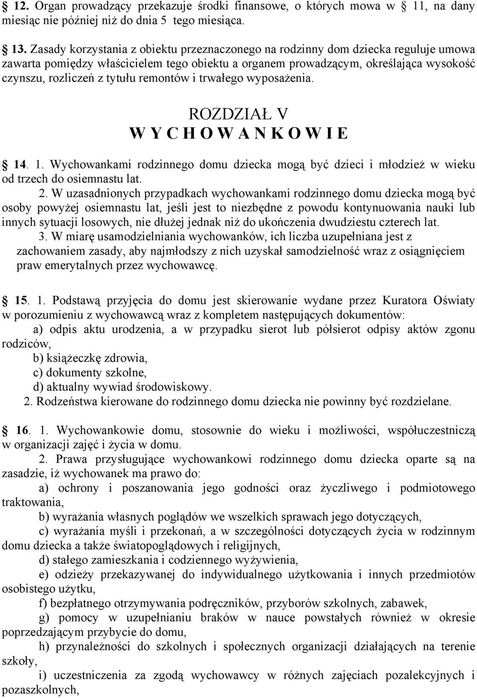 remontów i trwałego wyposażenia. ROZDZIAŁ V W Y C H O W A N K O W I E 14. 1. Wychowankami rodzinnego domu dziecka mogą być dzieci i młodzież w wieku od trzech do osiemnastu lat. 2.