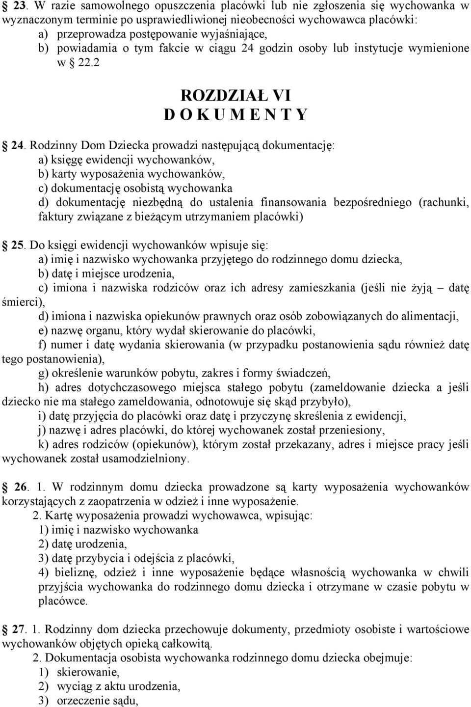 Rodzinny Dom Dziecka prowadzi następującą dokumentację: a) księgę ewidencji wychowanków, b) karty wyposażenia wychowanków, c) dokumentację osobistą wychowanka d) dokumentację niezbędną do ustalenia