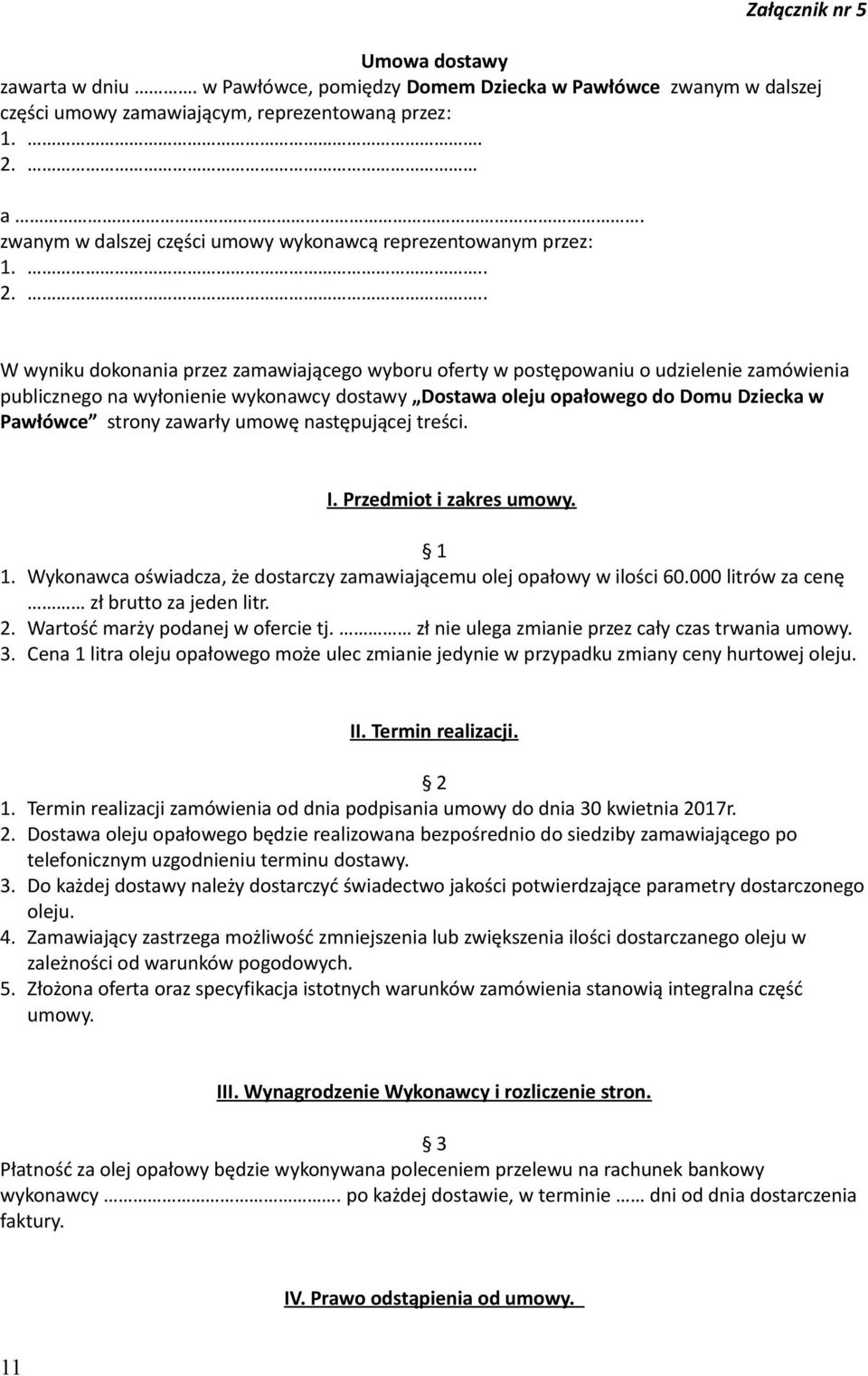 .. W wyniku dokonania przez zamawiającego wyboru oferty w postępowaniu o udzielenie zamówienia publicznego na wyłonienie wykonawcy dostawy Dostawa oleju opałowego do Domu Dziecka w Pawłówce strony