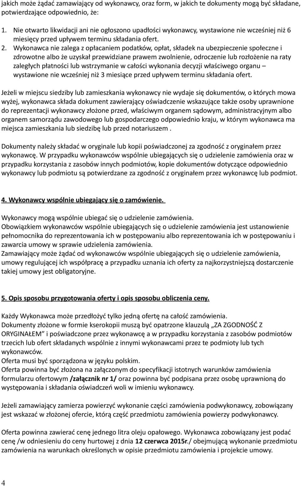 Wykonawca nie zalega z opłacaniem podatków, opłat, składek na ubezpieczenie społeczne i zdrowotne albo że uzyskał przewidziane prawem zwolnienie, odroczenie lub rozłożenie na raty zaległych płatności