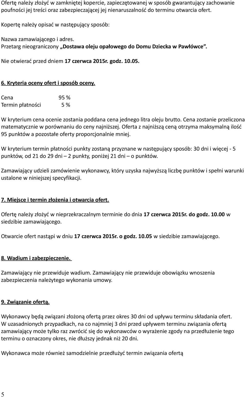 10.05. 6. Kryteria oceny ofert i sposób oceny. Cena 95 % Termin płatności 5 % W kryterium cena ocenie zostania poddana cena jednego litra oleju brutto.