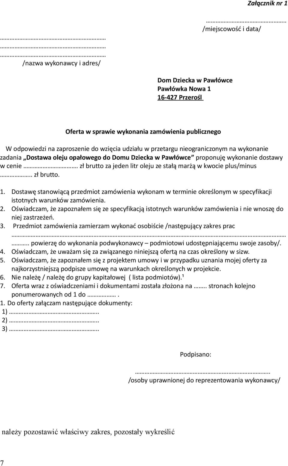 nieograniczonym na wykonanie zadania Dostawa oleju opałowego do Domu Dziecka w Pawłówce proponuję wykonanie dostawy w cenie. zł brutto za jeden litr oleju ze stałą marżą w kwocie plus/minus.