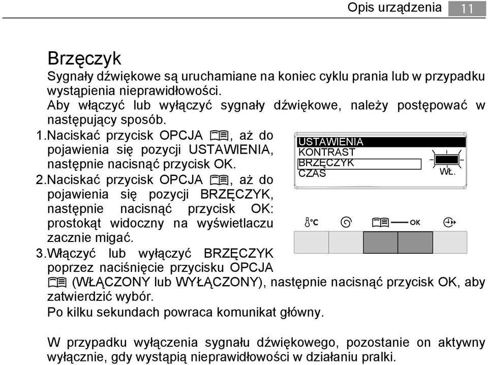 Naciskać przycisk OPCJA, aż do USTAWIENIA pojawienia się pozycji USTAWIENIA, KONTRAST następnie nacisnąć przycisk OK. BRZĘCZYK CZAS WŁ. 2.