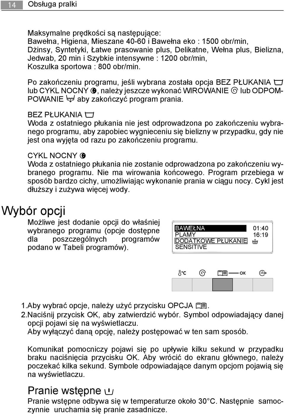 Po zakończeniu programu, jeśli wybrana została opcja BEZ PŁUKANIA lub CYKL NOCNY, należy jeszcze wykonać WIROWANIE lub ODPOM- POWANIE aby zakończyć program prania.