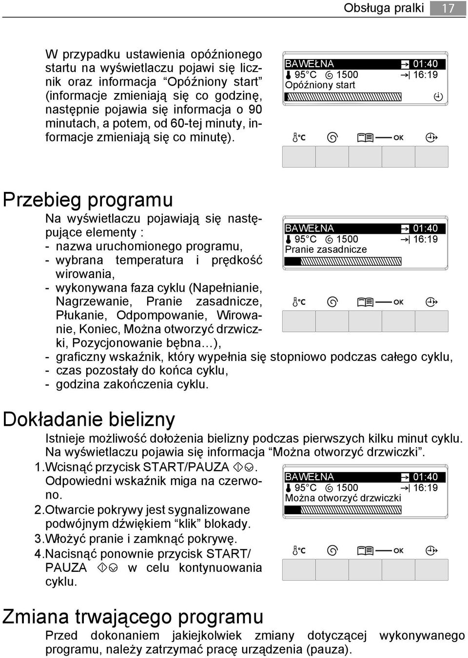 BAWEŁNA 01:40 95 C 1500 16:19 Opóźniony start Przebieg programu Na wyświetlaczu pojawiają się następujące elementy : - nazwa uruchomionego programu, - wybrana temperatura i prędkość wirowania, -