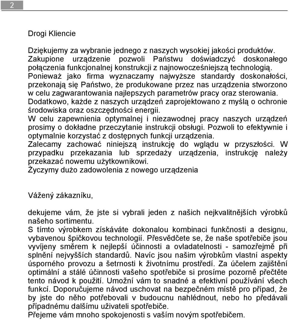 Ponieważ jako firma wyznaczamy najwyższe standardy doskonałości, przekonają się Państwo, że produkowane przez nas urządzenia stworzono w celu zagwarantowania najlepszych parametrów pracy oraz