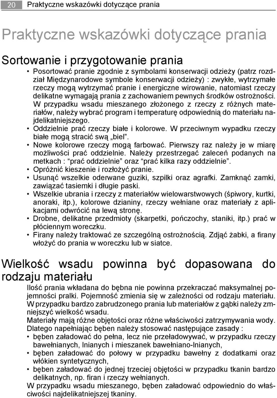 ostrożności. W przypadku wsadu mieszanego złożonego z rzeczy z różnych materiałów, należy wybrać program i temperaturę odpowiednią do materiału najdelikatniejszego.