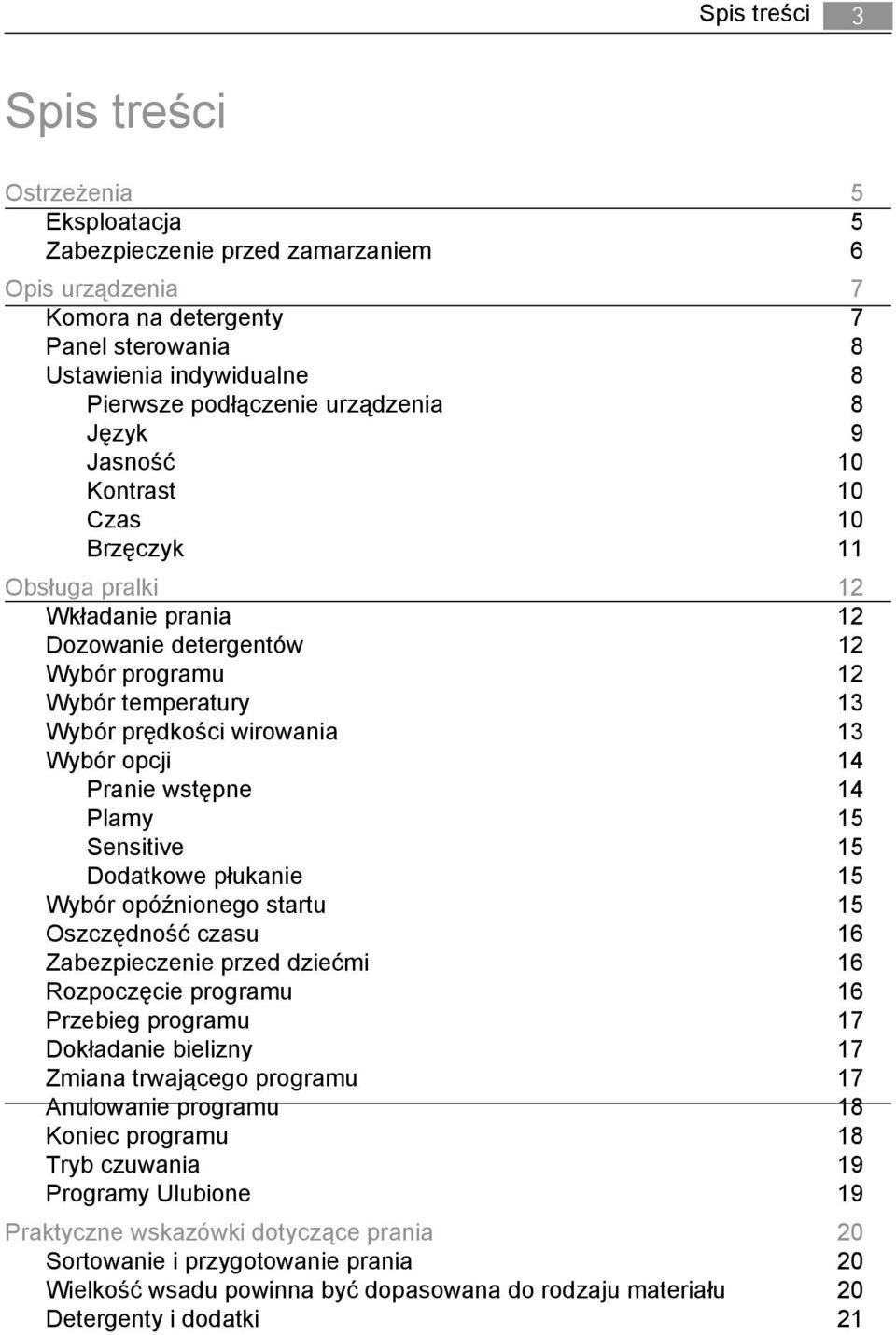 Wybór opcji 14 Pranie wstępne 14 Plamy 15 Sensitive 15 Dodatkowe płukanie 15 Wybór opóźnionego startu 15 Oszczędność czasu 16 Zabezpieczenie przed dziećmi 16 Rozpoczęcie programu 16 Przebieg programu