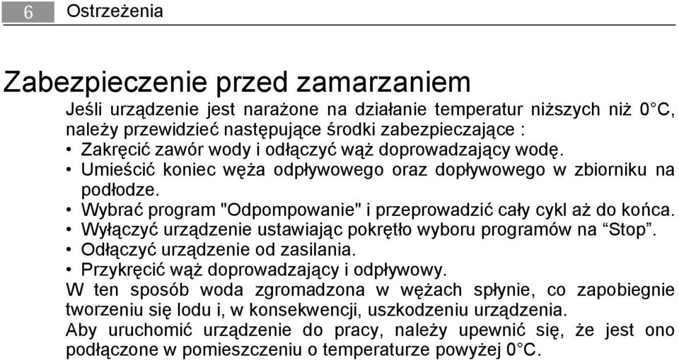 Wyłączyć urządzenie ustawiając pokrętło wyboru programów na Stop. Odłączyć urządzenie od zasilania. Przykręcić wąż doprowadzający i odpływowy.