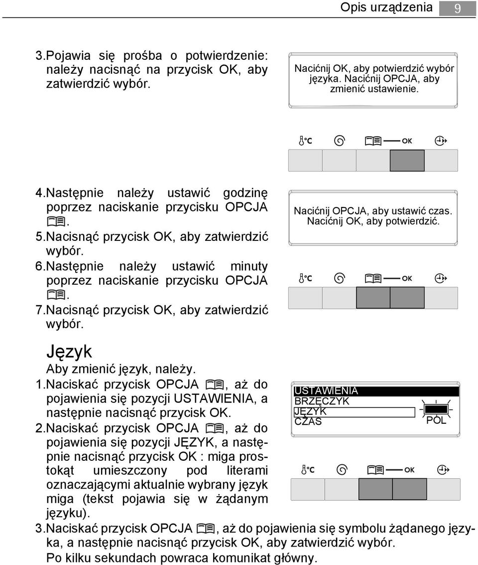 Nacisnąć przycisk OK, aby zatwierdzić wybór. Język Aby zmienić język, należy. 1.Naciskać przycisk OPCJA, aż do pojawienia się pozycji USTAWIENIA, a następnie nacisnąć przycisk OK. 2.