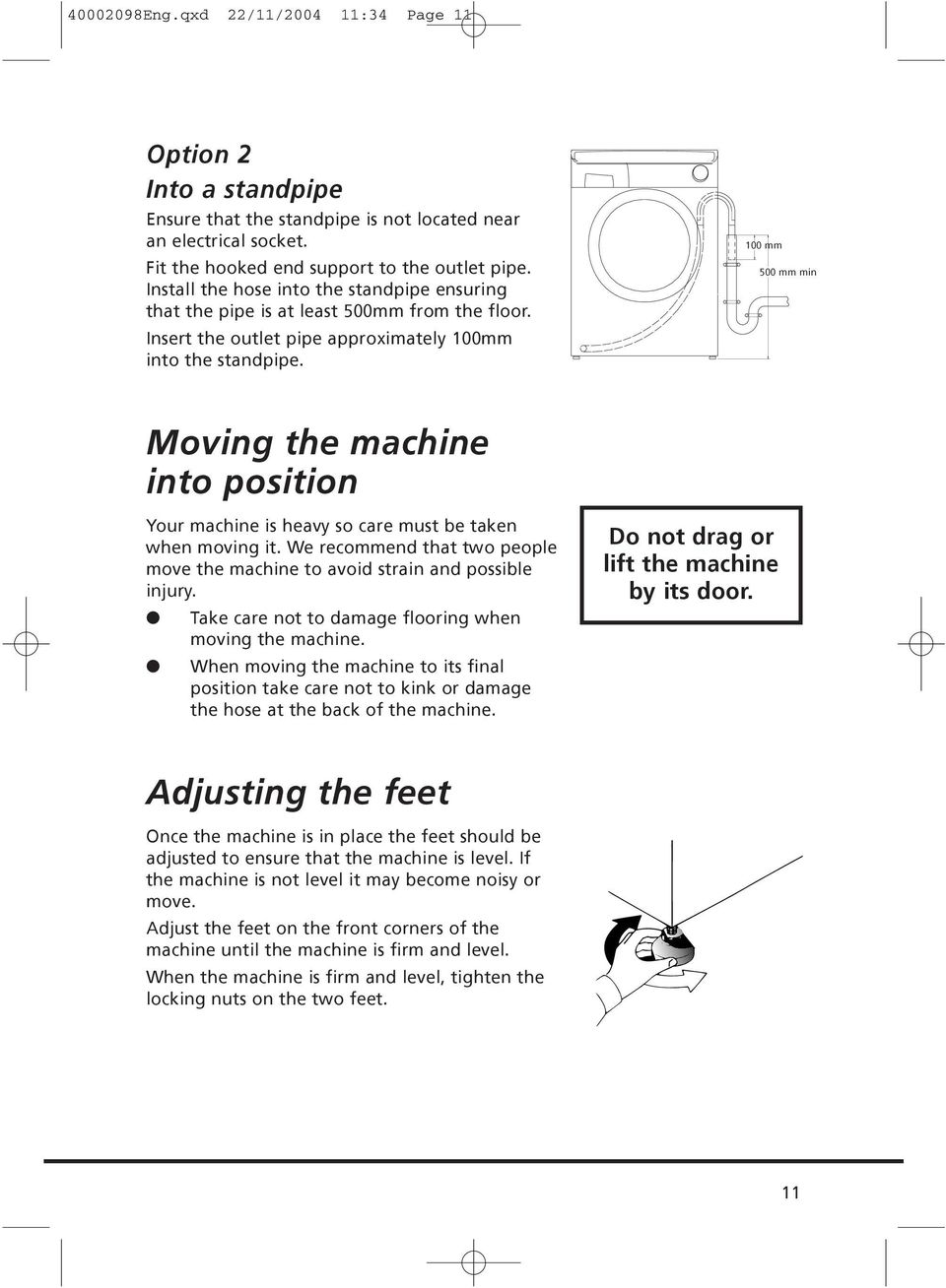 100 mm 500 mm min Moving the machine into position Your machine is heavy so care must be taken when moving it. We recommend that two people move the machine to avoid strain and possible injury.