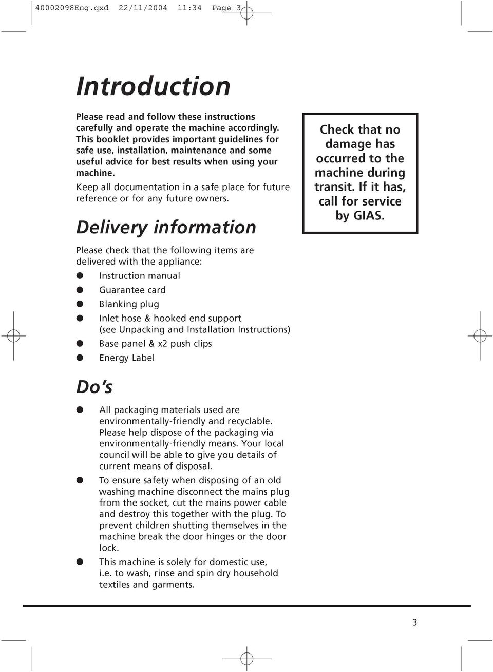 Keep all documentation in a safe place for future reference or for any future owners. Delivery information Check that no damage has occurred to the machine during transit.