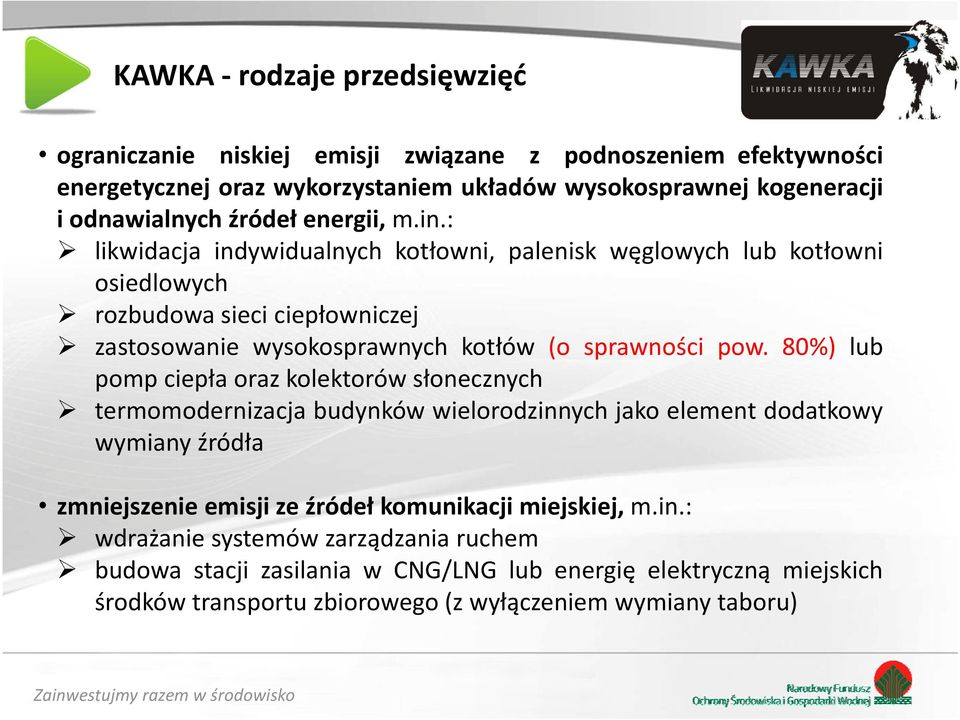 : likwidacja indywidualnych kotłowni, palenisk węglowych lub kotłowni osiedlowych rozbudowa sieci ciepłowniczej zastosowanie wysokosprawnych kotłów (o sprawności pow.