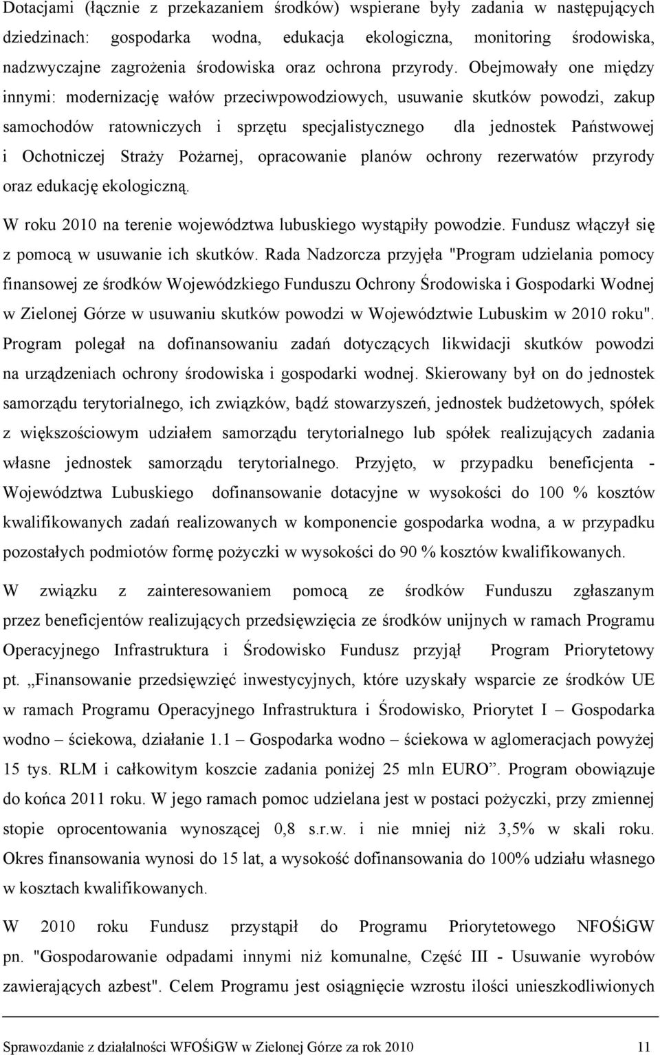 Obejmowały one między innymi: modernizację wałów przeciwpowodziowych, usuwanie skutków powodzi, zakup samochodów ratowniczych i sprzętu specjalistycznego dla jednostek Państwowej i Ochotniczej Straży
