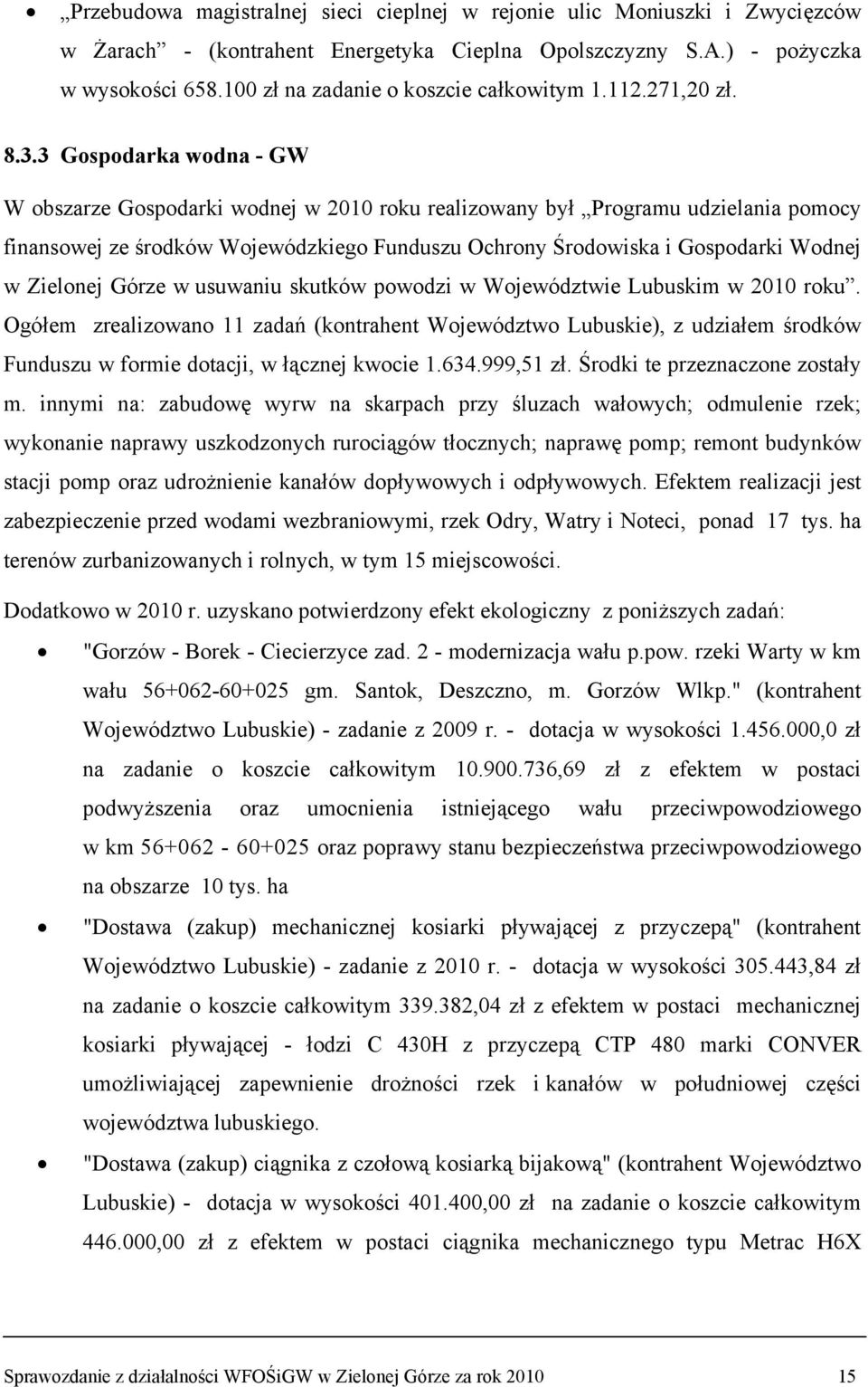 3 Gospodarka wodna - GW W obszarze Gospodarki wodnej w 2010 roku realizowany był Programu udzielania pomocy finansowej ze środków Wojewódzkiego Funduszu Ochrony Środowiska i Gospodarki Wodnej w