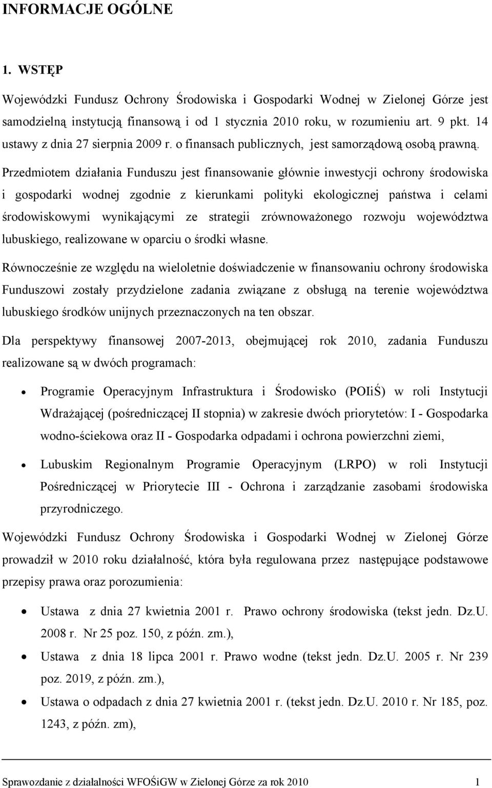 Przedmiotem działania Funduszu jest finansowanie głównie inwestycji ochrony środowiska i gospodarki wodnej zgodnie z kierunkami polityki ekologicznej państwa i celami środowiskowymi wynikającymi ze
