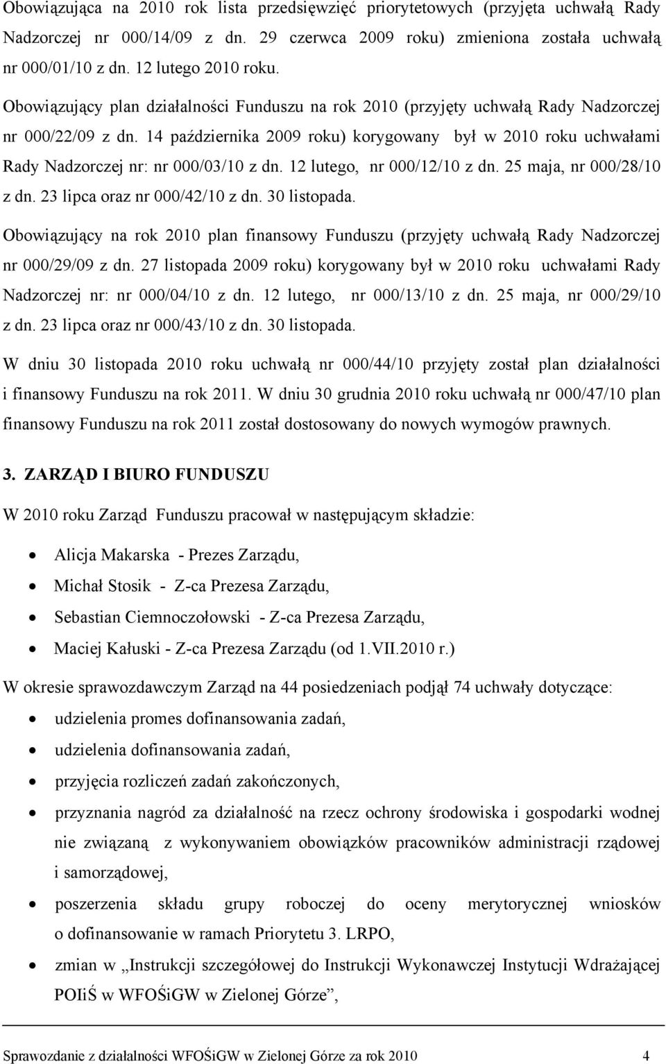 14 października 2009 roku) korygowany był w 2010 roku uchwałami Rady Nadzorczej nr: nr 000/03/10 z dn. 12 lutego, nr 000/12/10 z dn. 25 maja, nr 000/28/10 z dn. 23 lipca oraz nr 000/42/10 z dn.