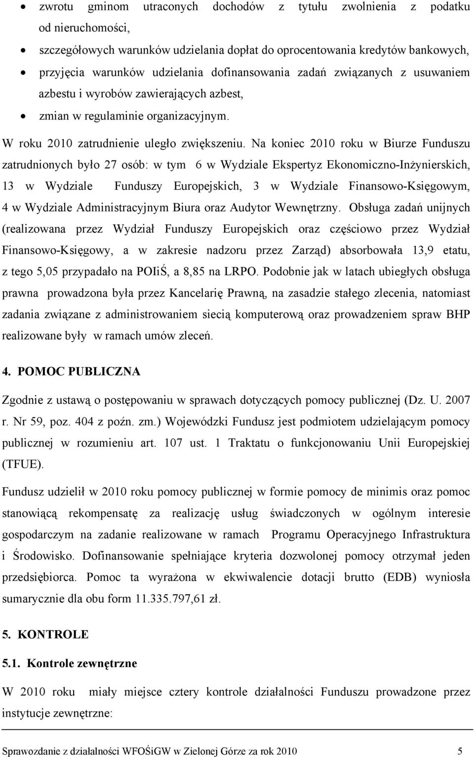Na koniec 2010 roku w Biurze Funduszu zatrudnionych było 27 osób: w tym 6 w Wydziale Ekspertyz Ekonomiczno-Inżynierskich, 13 w Wydziale Funduszy Europejskich, 3 w Wydziale Finansowo-Księgowym, 4 w