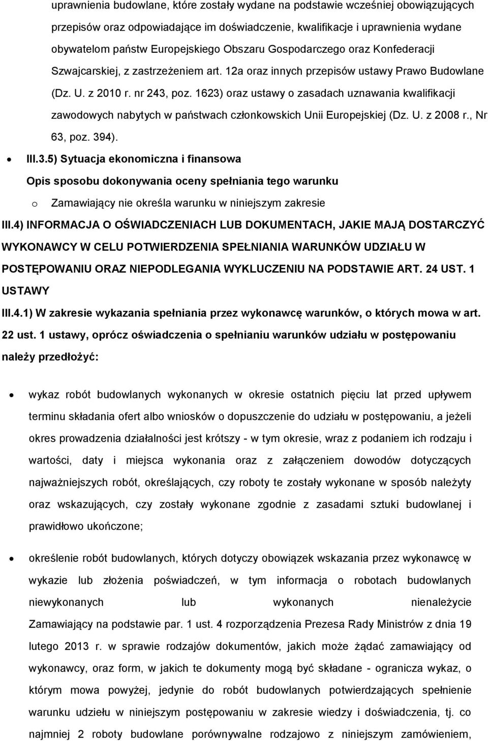 1623) raz ustawy zasadach uznawania kwalifikacji zawdwych nabytych w państwach człnkwskich Unii Eurpejskiej (Dz. U. z 2008 r., Nr 63, pz. 394). III.3.5) Sytuacja eknmiczna i finanswa Opis spsbu dknywania ceny spełniania teg warunku Zamawiający nie kreśla warunku w niniejszym zakresie III.