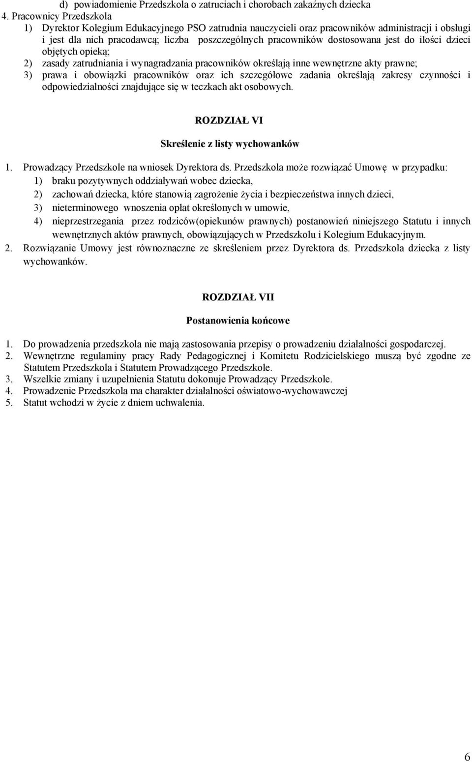 jest do ilości dzieci objętych opieką; 2) zasady zatrudniania i wynagradzania pracowników określają inne wewnętrzne akty prawne; 3) prawa i obowiązki pracowników oraz ich szczegółowe zadania