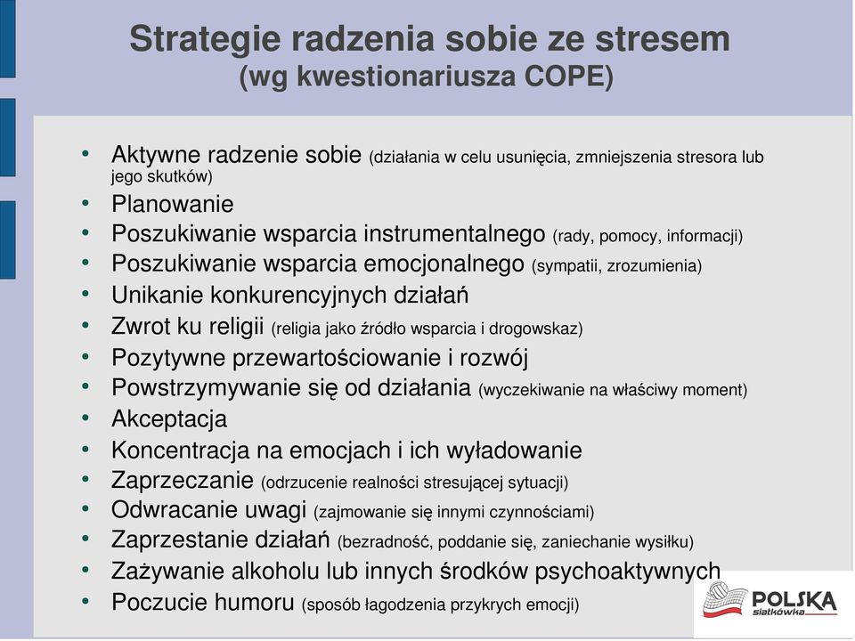 Pozytywne przewartościowanie i rozwój Powstrzymywanie się od działania (wyczekiwanie na właściwy moment) Akceptacja Koncentracja na emocjach i ich wyładowanie Zaprzeczanie (odrzucenie realności