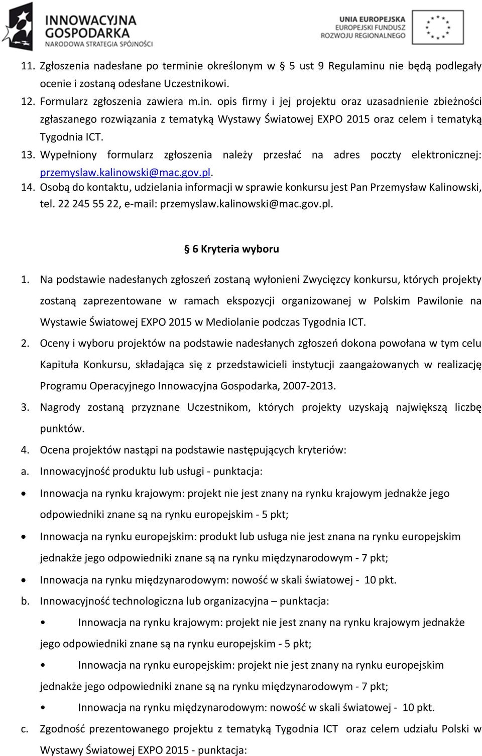 Osobą do kontaktu, udzielania informacji w sprawie konkursu jest Pan Przemysław Kalinowski, tel. 22 245 55 22, e-mail: przemyslaw.kalinowski@mac.gov.pl. 6 Kryteria wyboru 1.