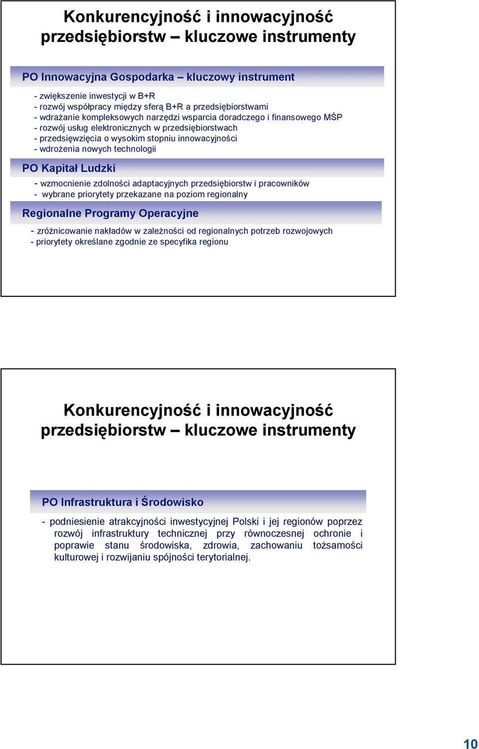 -wdrożenia nowych technologii PO Kapitał Ludzki - wzmocnienie zdolności adaptacyjnych przedsiębiorstw i pracowników - wybrane priorytety przekazane na poziom regionalny Regionalne Programy Operacyjne