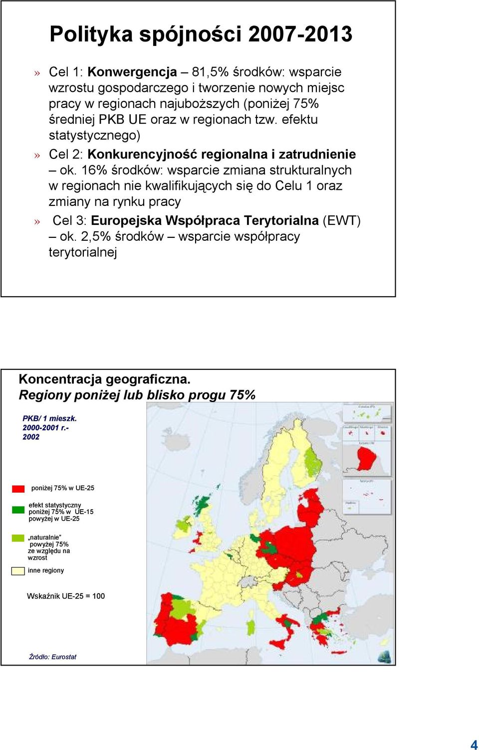 16% środków: wsparcie zmiana strukturalnych w regionach nie kwalifikujących się do Celu 1 oraz zmiany na rynku pracy» Cel 3: Europejska Współpraca Terytorialna (EWT) ok.