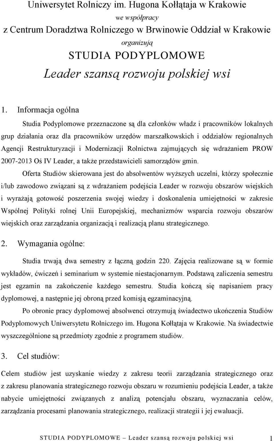 Restrukturyzacji i Modernizacji Rolnictwa zajmujących się wdrażaniem PROW 2007-2013 Oś IV Leader, a także przedstawicieli samorządów gmin.